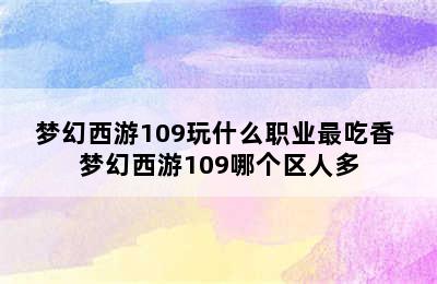 梦幻西游109玩什么职业最吃香 梦幻西游109哪个区人多